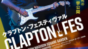 エリック・クラプトンのライヴ＆ドキュメンタリー映像3本を8月に3週連続で劇場公開する「クラプトン・フェスティヴァル」開催！